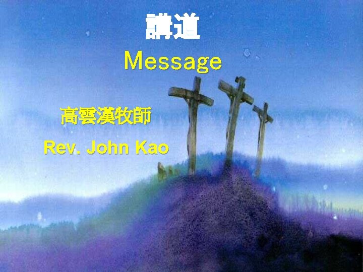 講道 Message 高雲漢牧師 Rev. John Kao 