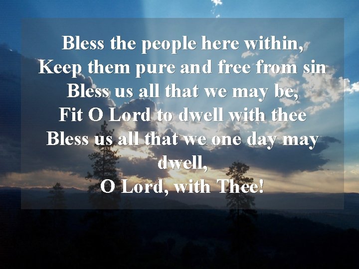 Bless the people here within, Keep them pure and free from sin Bless us