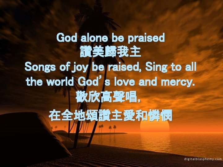 God alone be praised 讚美歸我主 Songs of joy be raised, Sing to all the