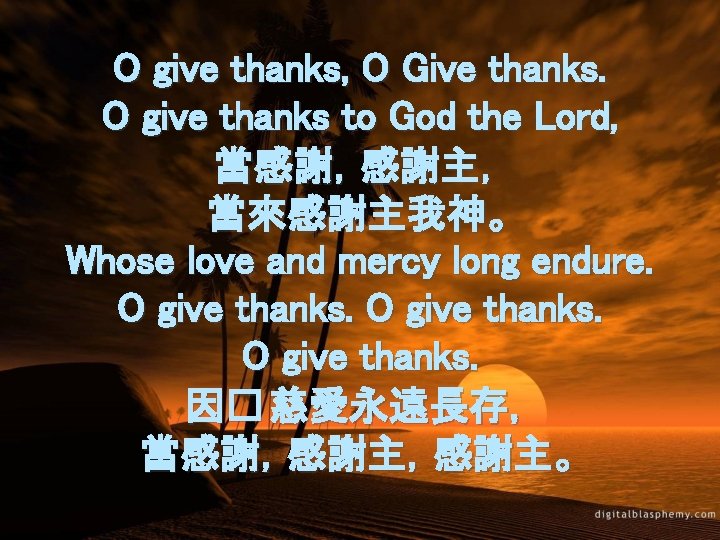 O give thanks, O Give thanks. O give thanks to God the Lord, 當感謝，感謝主，