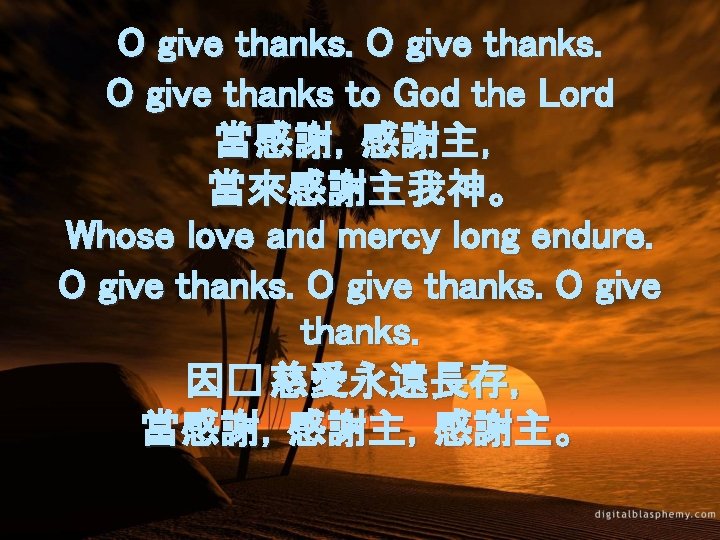O give thanks to God the Lord 當感謝，感謝主， 當來感謝主我神。 Whose love and mercy long