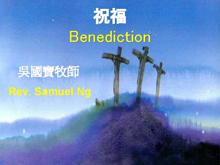 祝福 Benediction 吳國寶牧師 Rev. Samuel Ng 