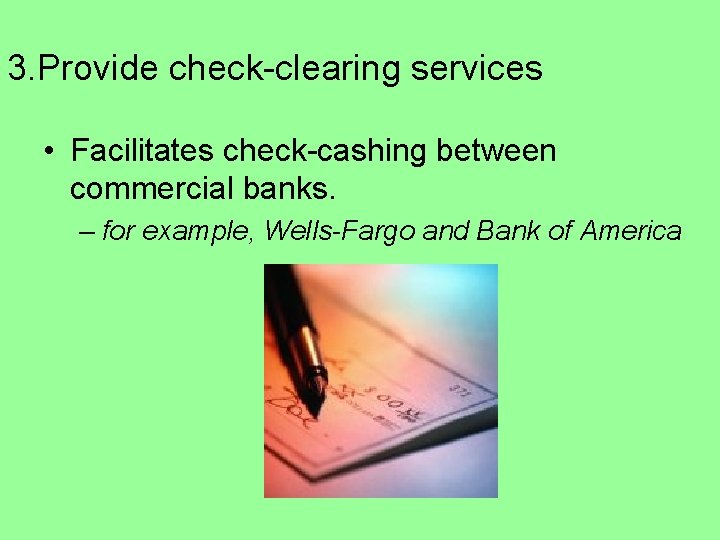3. Provide check-clearing services • Facilitates check-cashing between commercial banks. – for example, Wells-Fargo