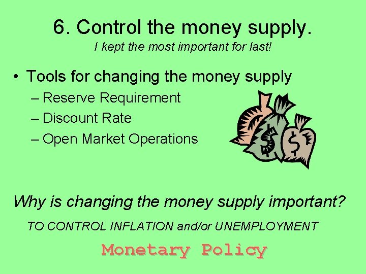 6. Control the money supply. I kept the most important for last! • Tools