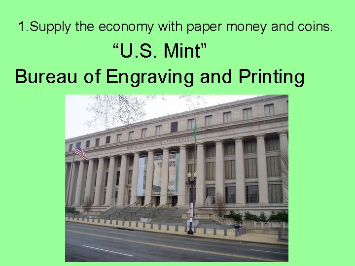 1. Supply the economy with paper money and coins. “U. S. Mint” Bureau of