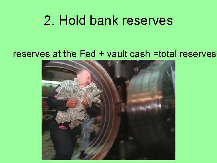 2. Hold bank reserves at the Fed + vault cash =total reserves 