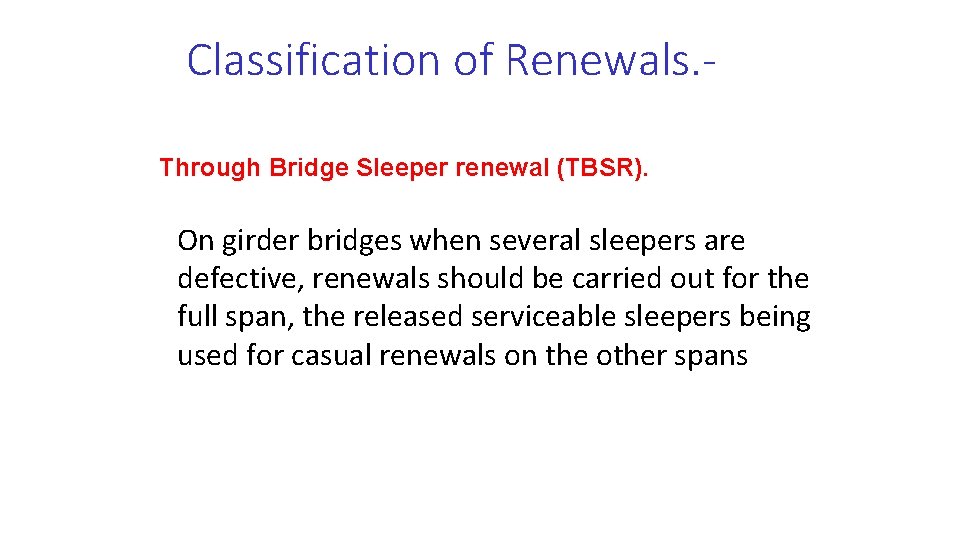 Classification of Renewals. Through Bridge Sleeper renewal (TBSR). On girder bridges when several sleepers