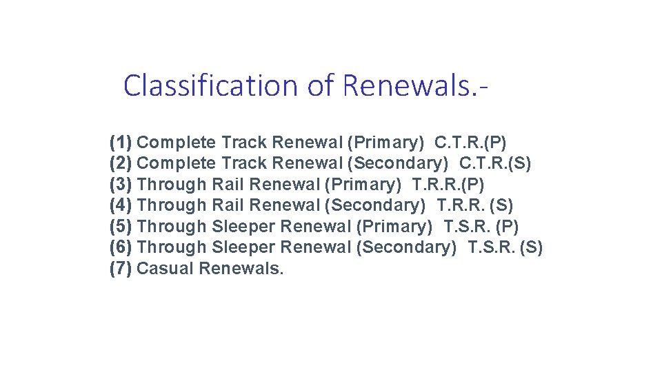 Classification of Renewals. (1) Complete Track Renewal (Primary) C. T. R. (P) (2) Complete