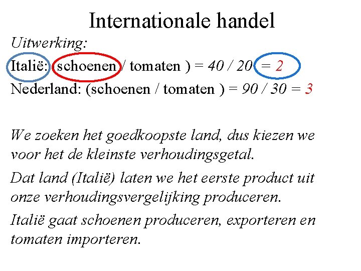 Internationale handel Uitwerking: Italië: (schoenen / tomaten ) = 40 / 20 = 2