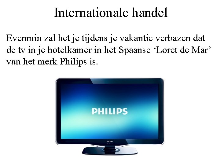 Internationale handel Evenmin zal het je tijdens je vakantie verbazen dat de tv in