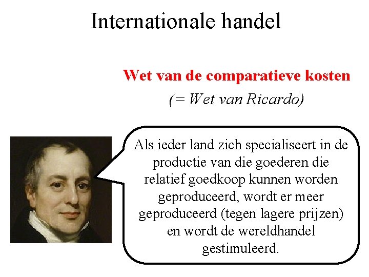 Internationale handel Wet van de comparatieve kosten (= Wet van Ricardo) Als ieder land
