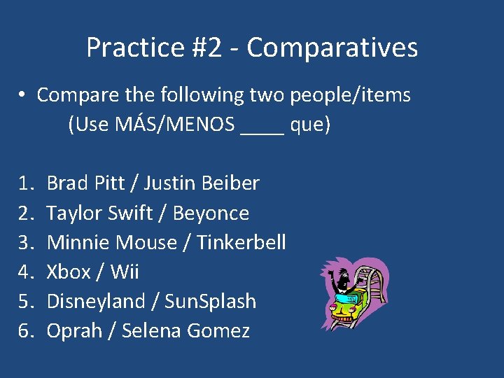 Practice #2 - Comparatives • Compare the following two people/items (Use MÁS/MENOS ____ que)