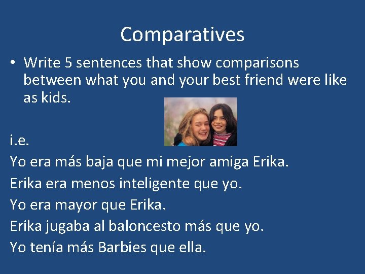 Comparatives • Write 5 sentences that show comparisons between what you and your best