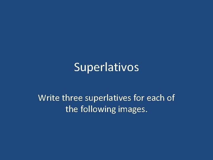 Superlativos Write three superlatives for each of the following images. 