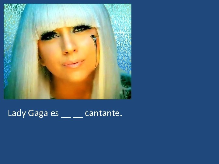 Lady Gaga es __ __ cantante. 