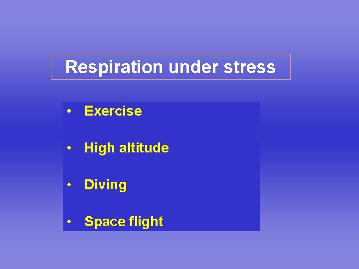 Respiration under stress • Exercise • High altitude • Diving • Space flight 