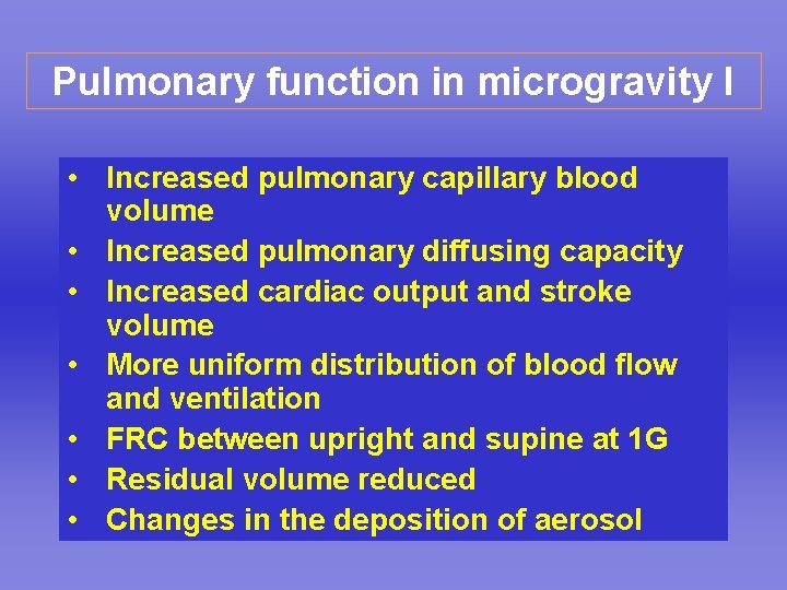 Pulmonary function in microgravity I • Increased pulmonary capillary blood volume • Increased pulmonary