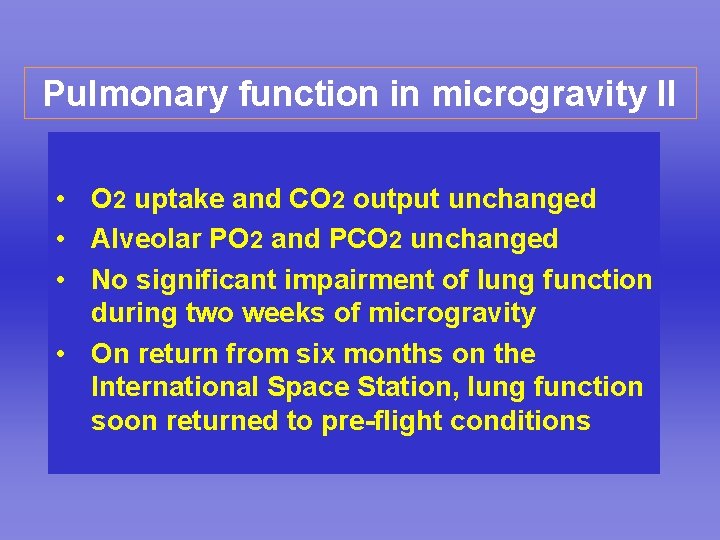 Pulmonary function in microgravity II • O 2 uptake and CO 2 output unchanged