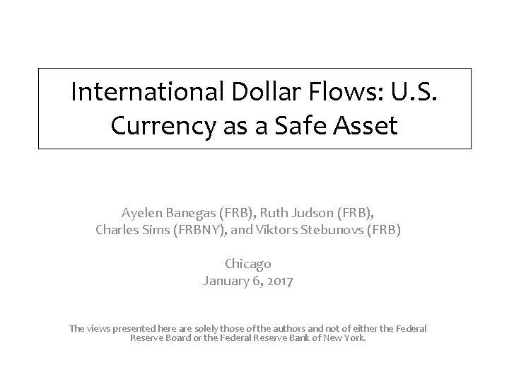 International Dollar Flows: U. S. Currency as a Safe Asset Ayelen Banegas (FRB), Ruth