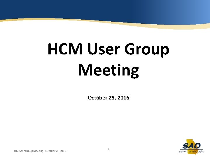 HCM User Group Meeting October 25, 2016 HCM User Group Meeting - October 25,
