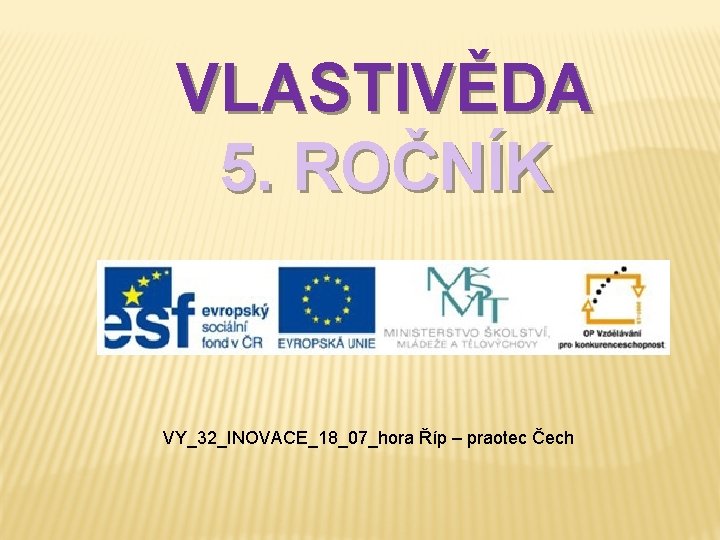 VLASTIVĚDA 5. ROČNÍK VY_32_INOVACE_18_07_hora Říp – praotec Čech 