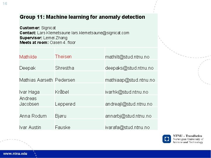 16 Group 11: Machine learning for anomaly detection Customer: Signicat Contact: Lars Klemetsaune lars.