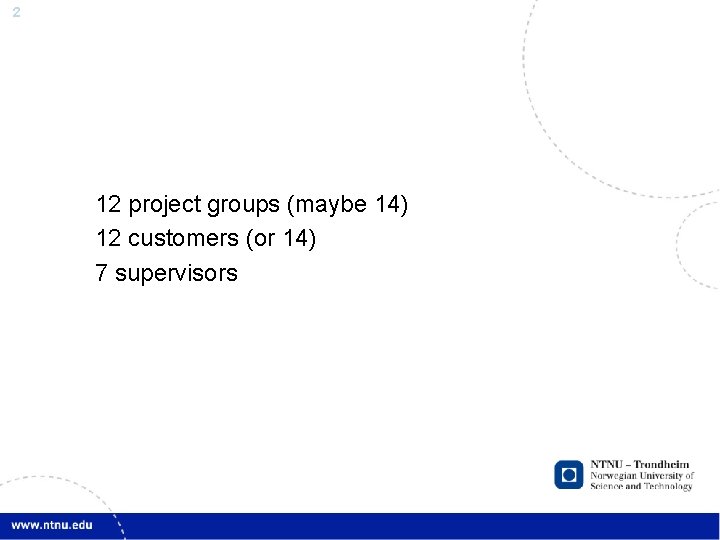 2 12 project groups (maybe 14) 12 customers (or 14) 7 supervisors 