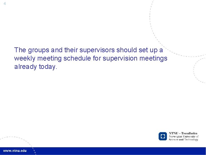 4 The groups and their supervisors should set up a weekly meeting schedule for