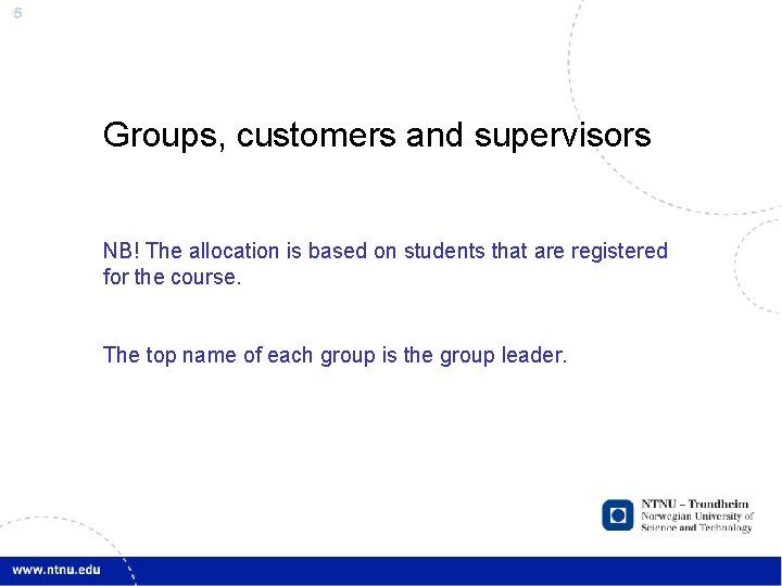 5 Groups, customers and supervisors NB! The allocation is based on students that are