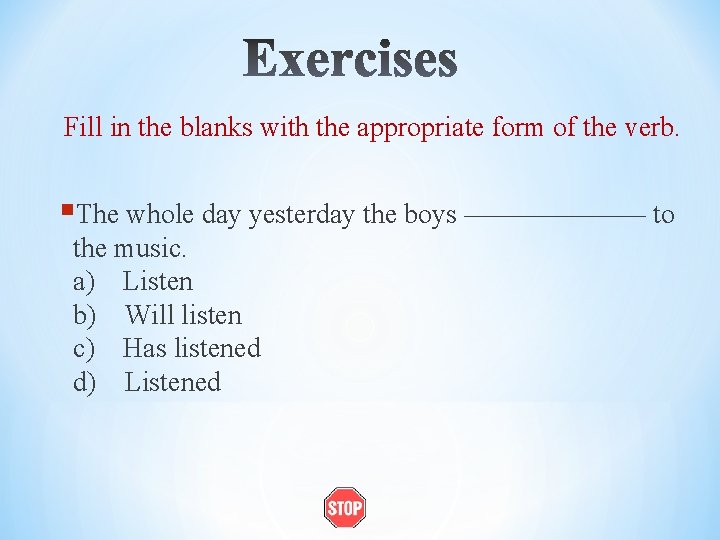 Fill in the blanks with the appropriate form of the verb. §The whole day
