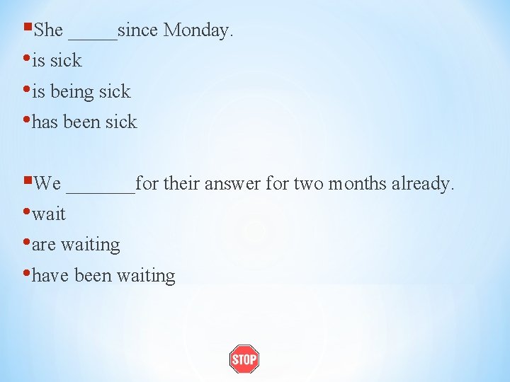 §She _____since Monday. • is sick • is being sick • has been sick