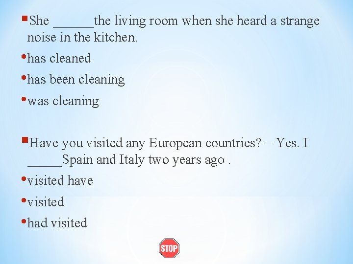 §She ______the living room when she heard a strange noise in the kitchen. •