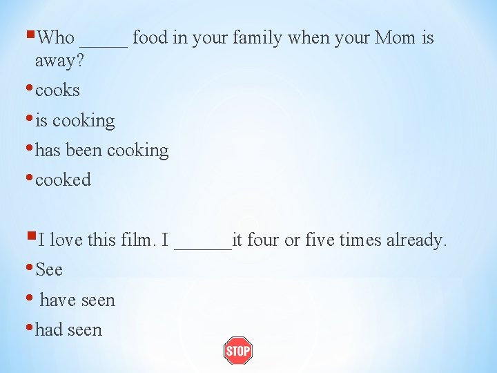 §Who _____ food in your family when your Mom is away? • cooks •