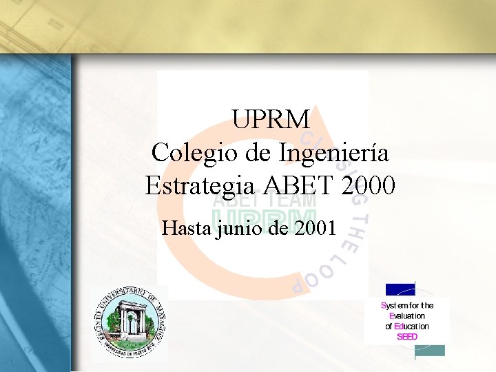 UPRM Colegio de Ingeniería Estrategia ABET 2000 Hasta junio de 2001 