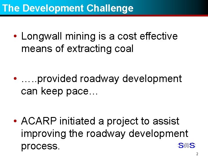 The Development Challenge • Longwall mining is a cost effective means of extracting coal