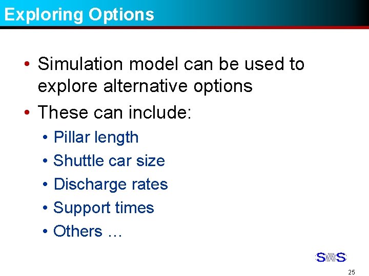 Exploring Options • Simulation model can be used to explore alternative options • These