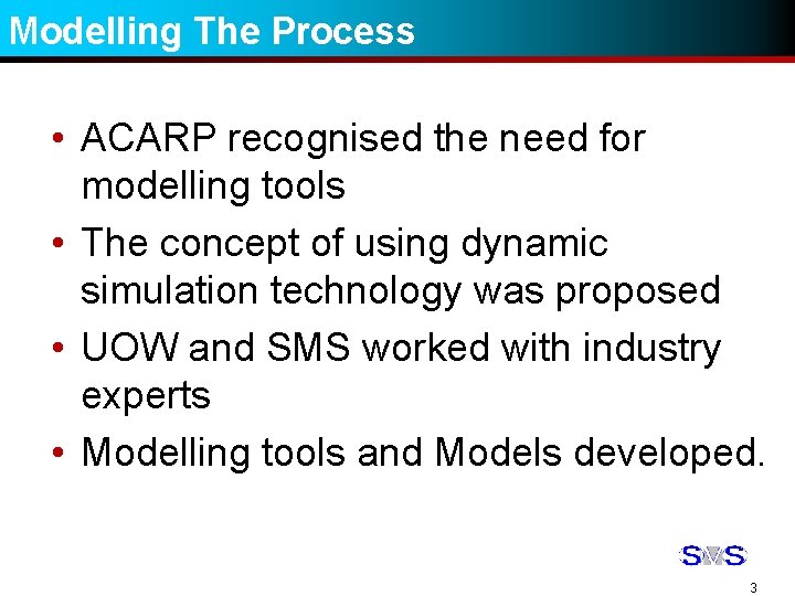 Modelling The Process • ACARP recognised the need for modelling tools • The concept