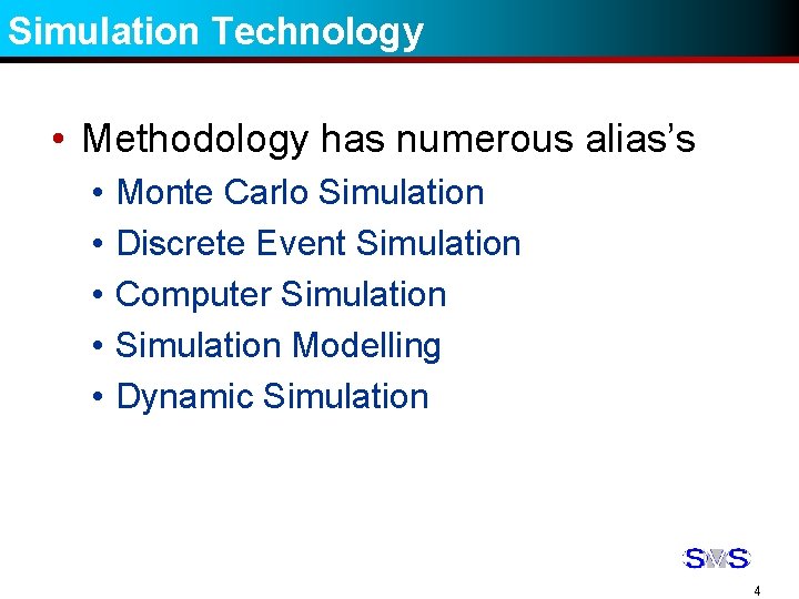 Simulation Technology • Methodology has numerous alias’s • • • Monte Carlo Simulation Discrete