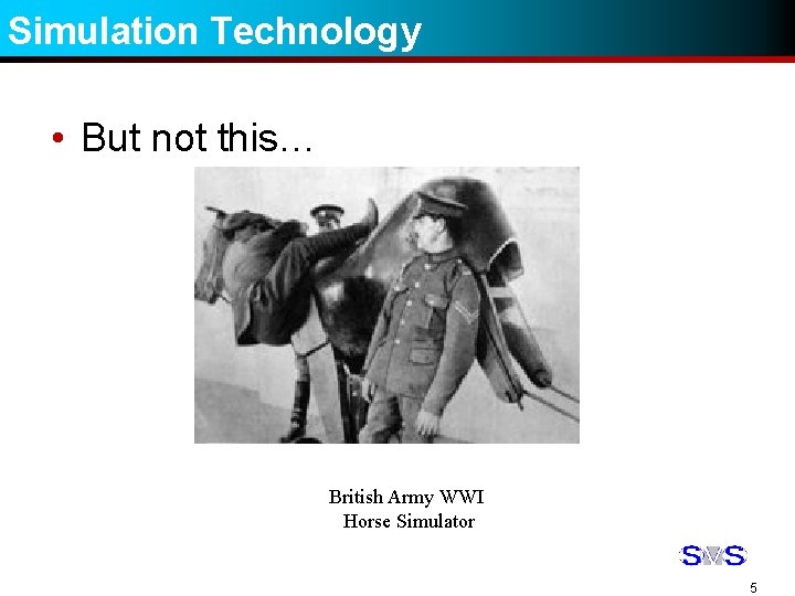 Simulation Technology • But not this… British Army WWI Horse Simulator 5 