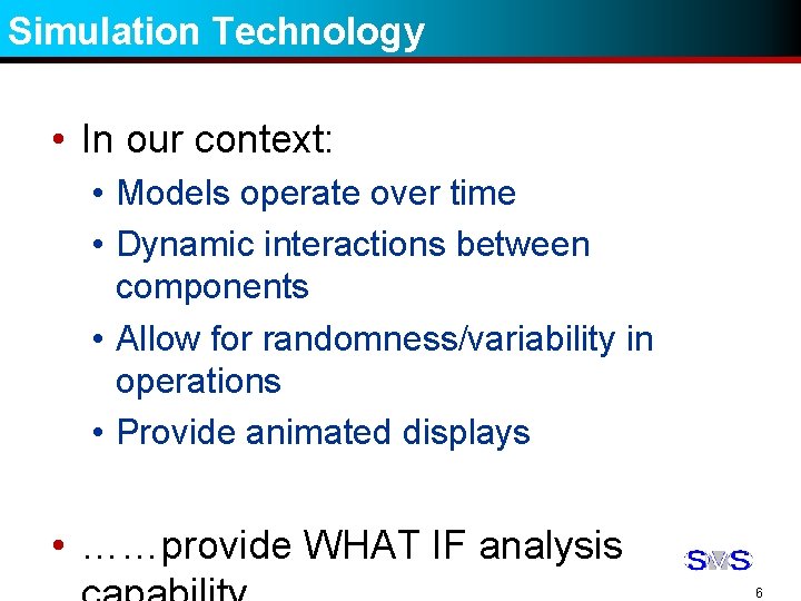 Simulation Technology • In our context: • Models operate over time • Dynamic interactions