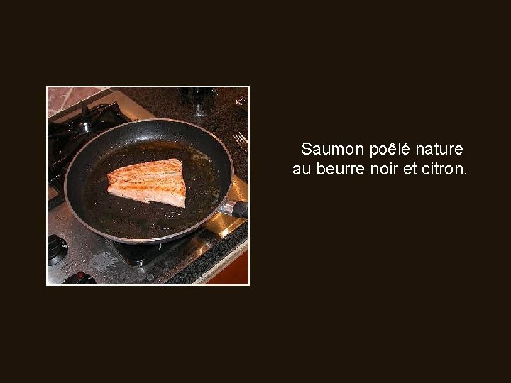 Saumon poêlé nature au beurre noir et citron. 
