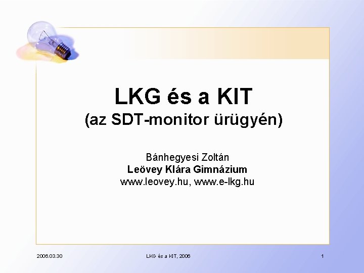 LKG és a KIT (az SDT-monitor ürügyén) Bánhegyesi Zoltán Leövey Klára Gimnázium www. leovey.
