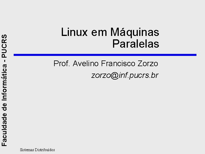 Faculdade de Informática - PUCRS Linux em Máquinas Paralelas Prof. Avelino Francisco Zorzo zorzo@inf.