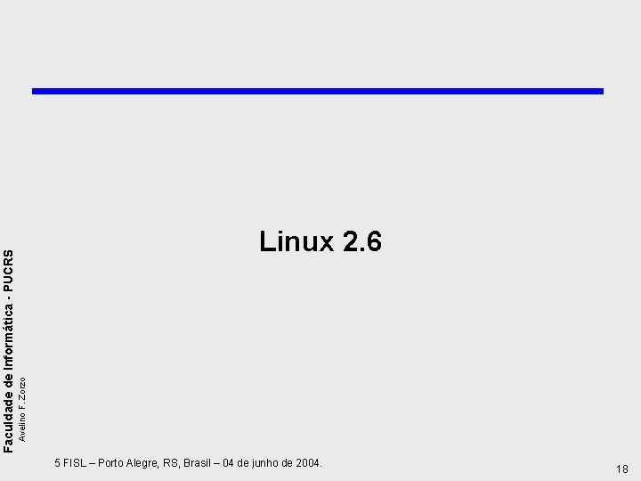 Avelino F. Zorzo Faculdade de Informática - PUCRS Linux 2. 6 5 FISL –