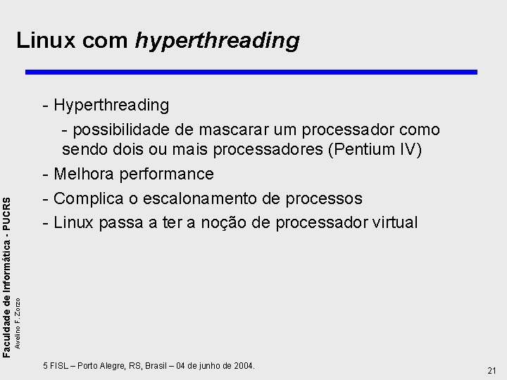 - Hyperthreading - possibilidade de mascarar um processador como sendo dois ou mais processadores