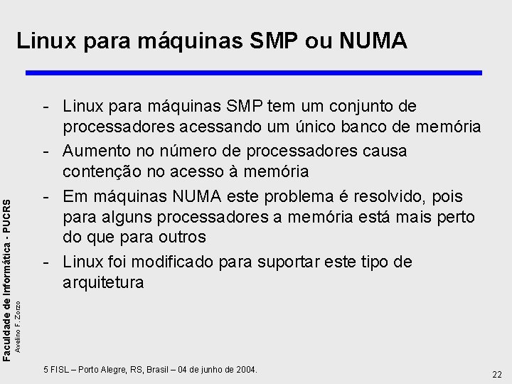 - Linux para máquinas SMP tem um conjunto de processadores acessando um único banco
