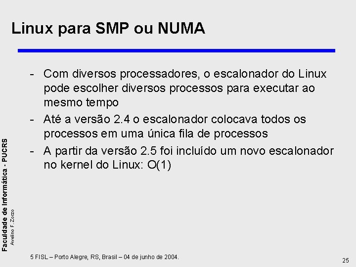 - Com diversos processadores, o escalonador do Linux pode escolher diversos processos para executar