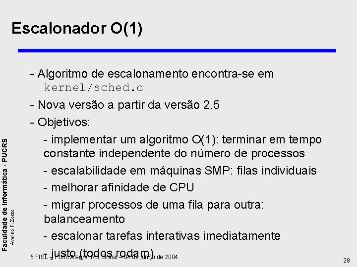 Escalonador O(1) Avelino F. Zorzo Faculdade de Informática - PUCRS - Algoritmo de escalonamento Escalonador O(1) Avelino F. Zorzo Faculdade de Informática - PUCRS - Algoritmo de escalonamento