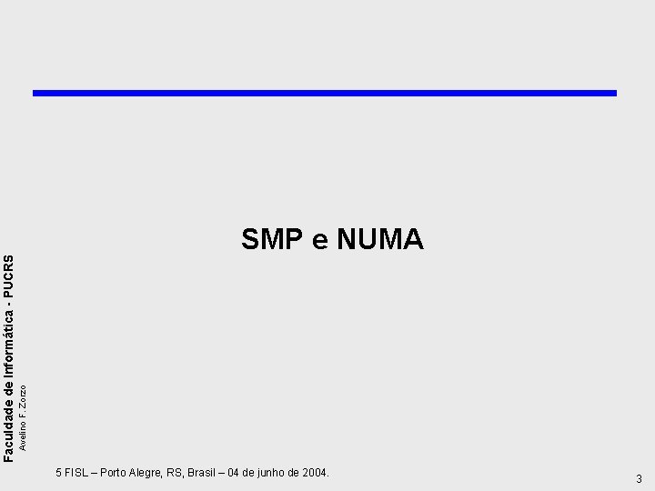 Avelino F. Zorzo Faculdade de Informática - PUCRS SMP e NUMA 5 FISL –