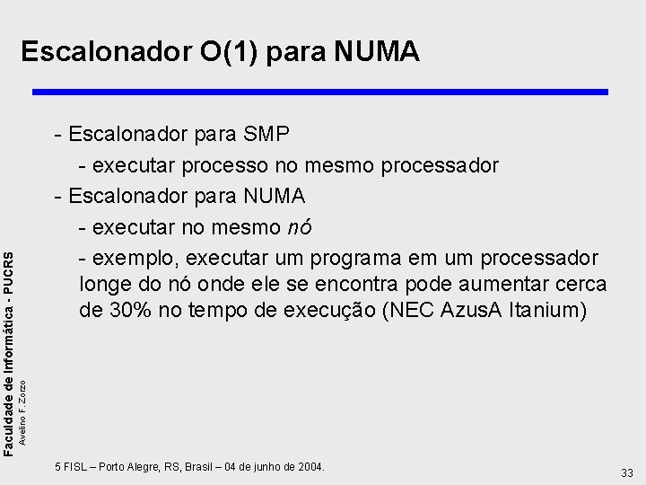 - Escalonador para SMP - executar processo no mesmo processador - Escalonador para NUMA